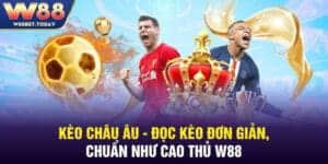 Kèo Châu Âu - Đọc Kèo Đơn Giản, Chuẩn Như Cao Thủ W88