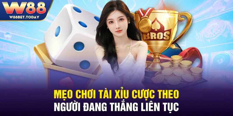 Mẹo chơi Tài Xỉu cược theo người đang thắng liên tục