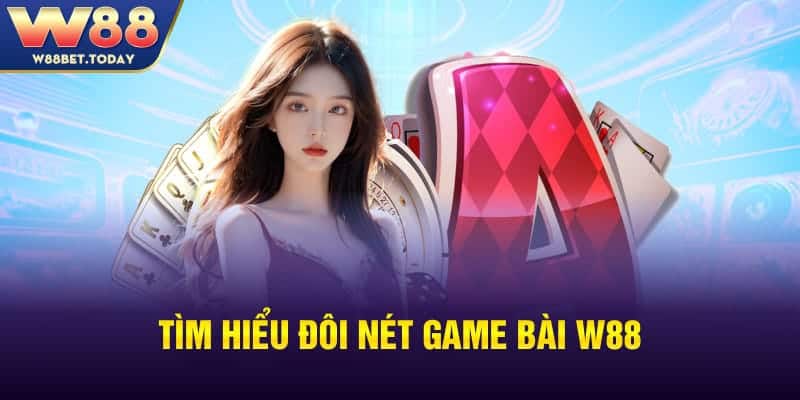 Tìm hiểu đôi nét game bài W88