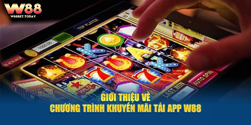 Giới thiệu về chương trình khuyến mãi tải app W88 nhận quà