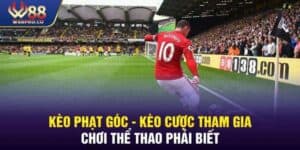 Kèo Phạt Góc - Kèo Cược Thể Thao W88 Cần Phải Biết