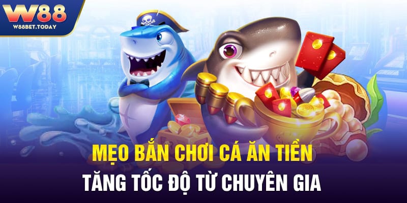 Mẹo bắn chơi cá ăn tiền tăng tốc độ từ chuyên gia