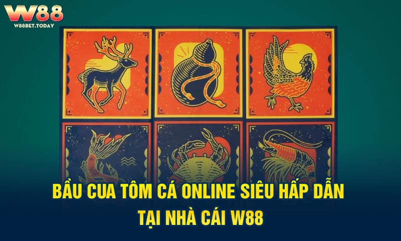 Bầu cua tôm cá online siêu hấp dẫn tại nhà cái W88